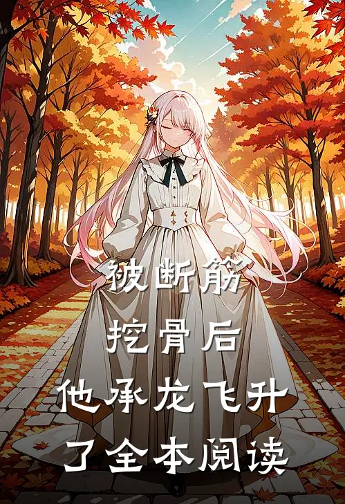 被断筋挖骨后，他承龙飞升了全本阅读