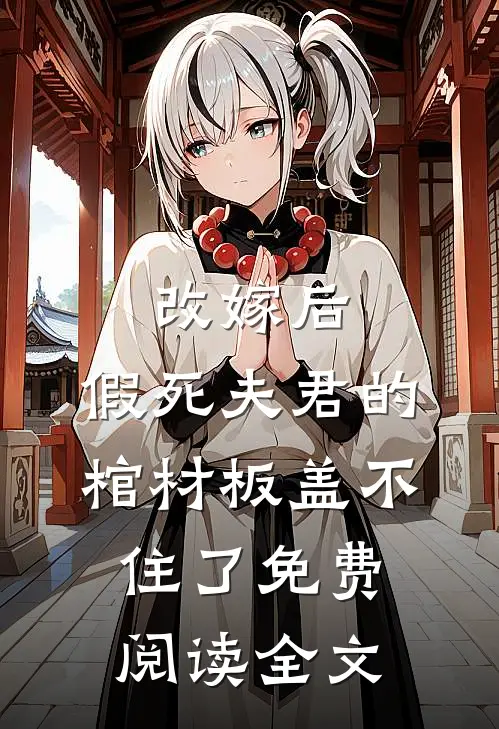 改嫁后,假死夫君的棺材板盖不住了免费阅读全文
