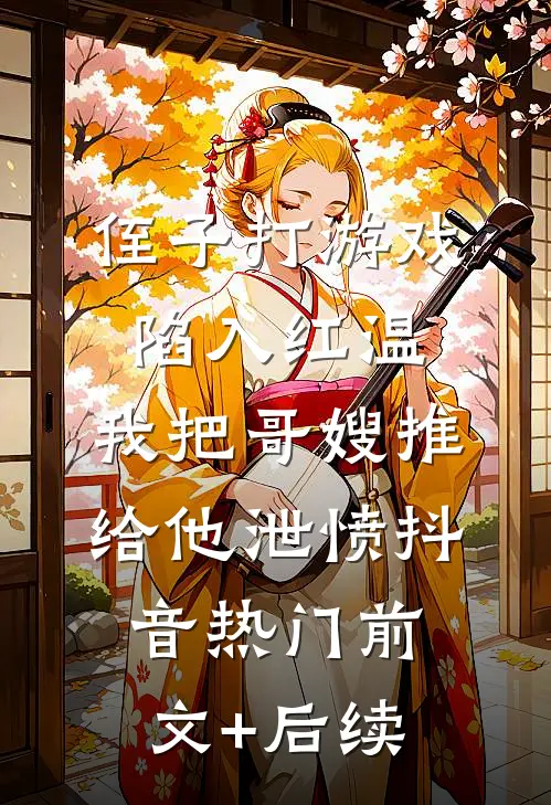 侄子打游戏陷入红温，我把哥嫂推给他泄愤抖音热门前文+后续
