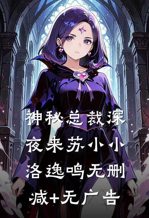 神秘总裁深夜来苏小小洛逸鸣无删减+无广告