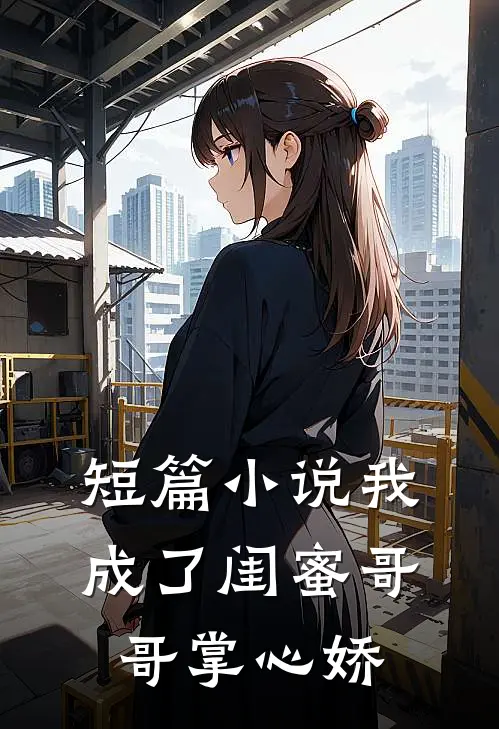短篇小说我成了闺蜜哥哥掌心娇
