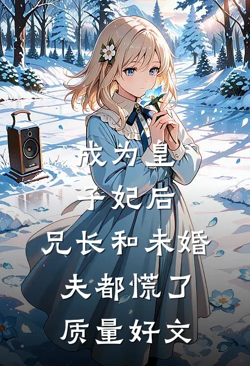成为皇子妃后，兄长和未婚夫都慌了质量好文