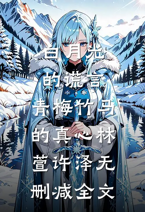 白月光的谎言，青梅竹马的真心林萱许泽无删减全文
