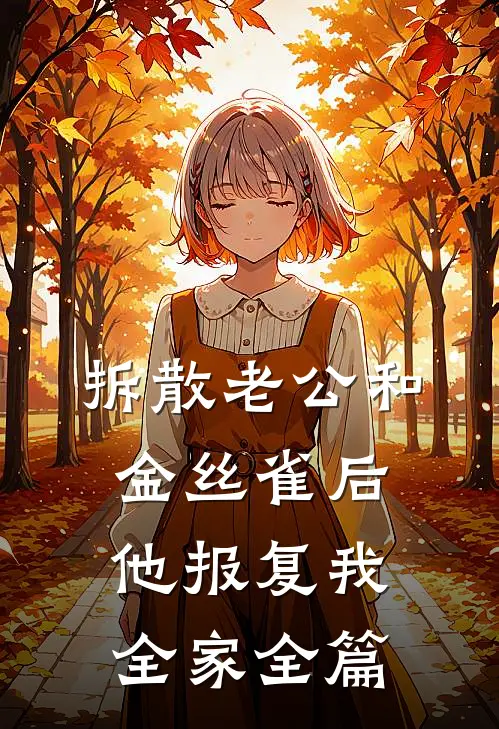 拆散老公和金丝雀后，他报复我全家全篇
