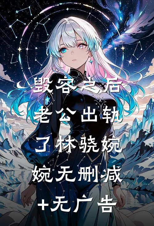 毁容之后，老公出轨了林骁婉婉无删减+无广告