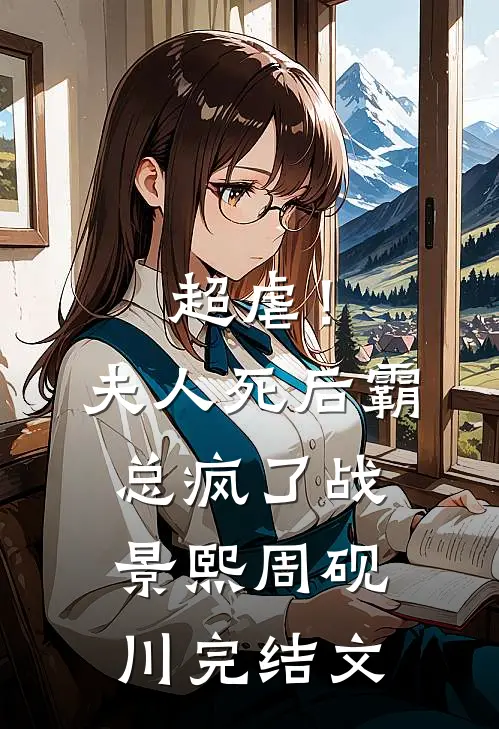 超虐！夫人死后，霸总疯了战景熙周砚川完结文