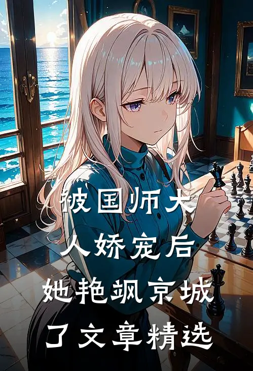 被国师大人娇宠后，她艳飒京城了文章精选