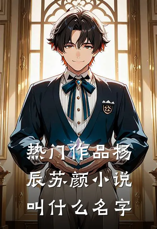 热门作品杨辰苏颜小说叫什么名字