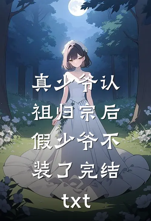 真少爷认祖归宗后，假少爷不装了完结txt
