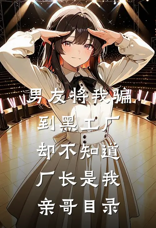 男友将我骗到黑工厂，却不知道厂长是我亲哥目录