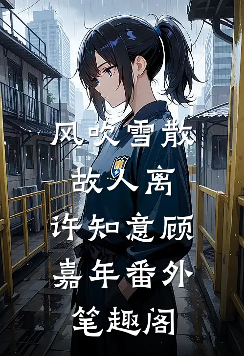 风吹雪散故人离：许知意顾嘉年番外笔趣阁
