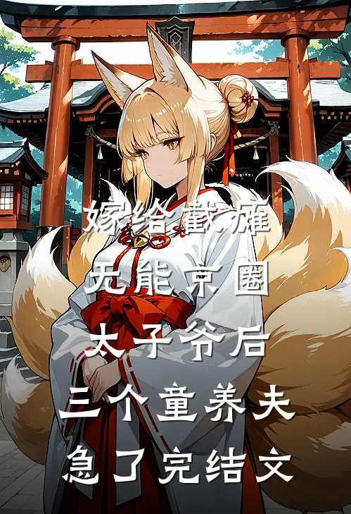 嫁给截瘫无能京圈太子爷后，三个童养夫急了完结文