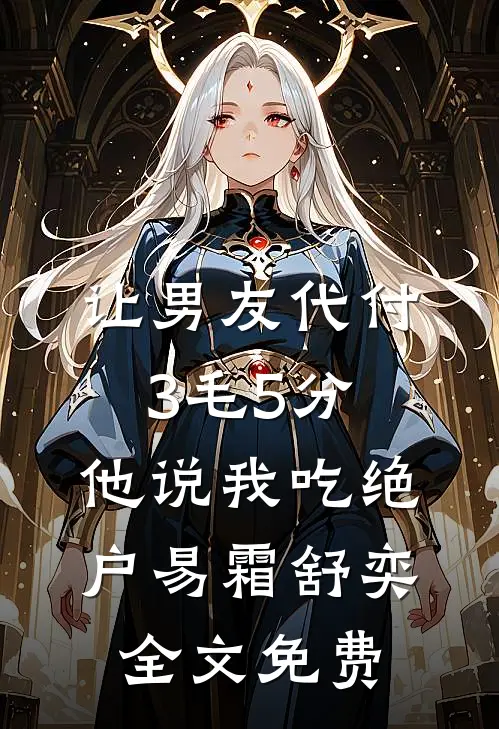 让男友代付3毛5分，他说我吃绝户易霜舒奕全文免费