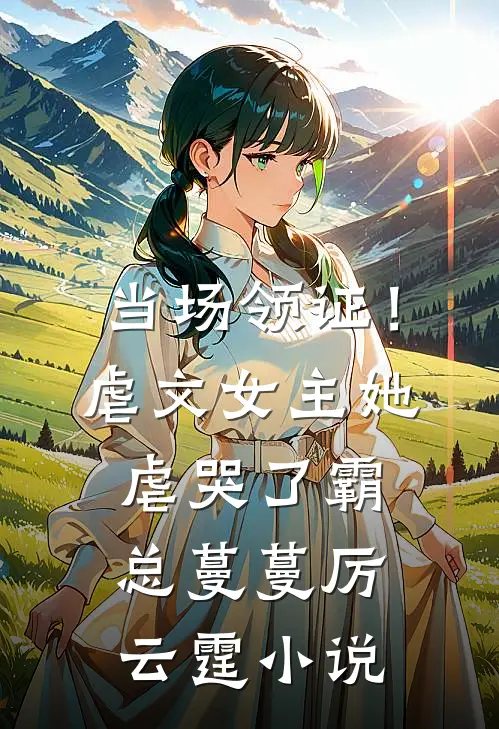 当场领证！虐文女主她虐哭了霸总蔓蔓厉云霆小说