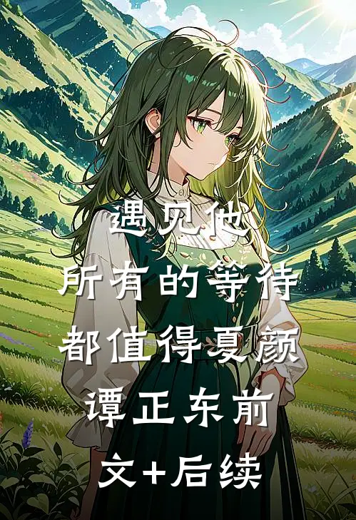 遇见他，所有的等待都值得夏颜谭正东前文+后续