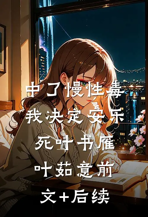 中了慢性毒，我决定安乐死叶书雁叶茹意前文+后续