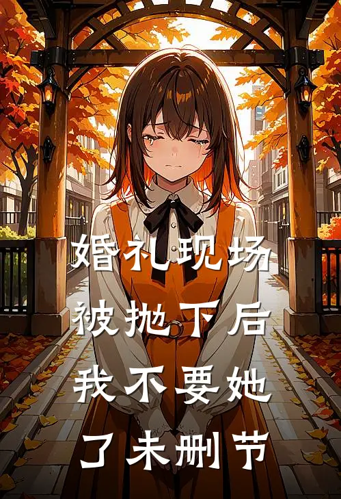 婚礼现场被抛下后，我不要她了未删节