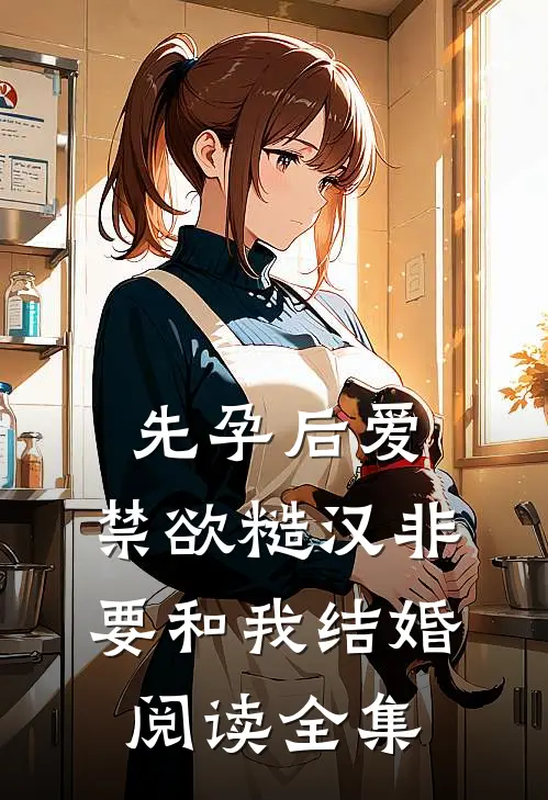 先孕后爱：禁欲糙汉非要和我结婚阅读全集