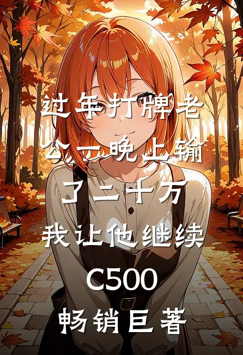 过年打牌老公一晚上输了二十万，我让他继续C500畅销巨著