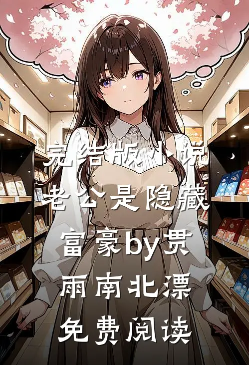 完结版小说老公是隐藏富豪by贯雨南北漂免费阅读