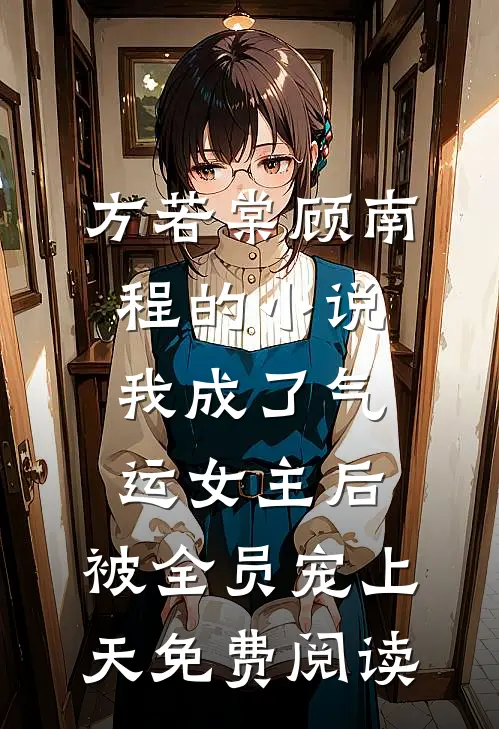 方若棠顾南程的小说我成了气运女主后，被全员宠上天免费阅读