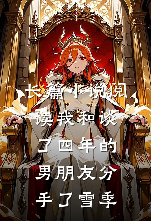 长篇小说阅读我和谈了四年的男朋友分手了雪季