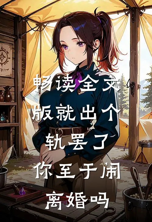 畅读全文版就出个轨罢了，你至于闹离婚吗