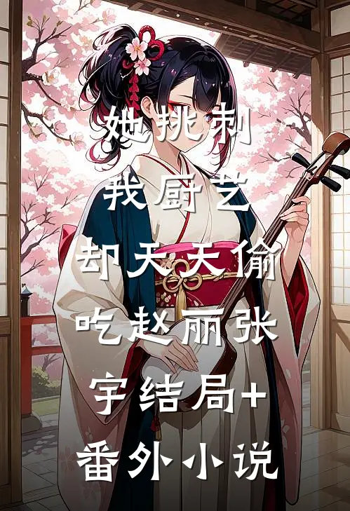 她挑刺我厨艺，却天天偷吃赵丽张宇结局+番外小说