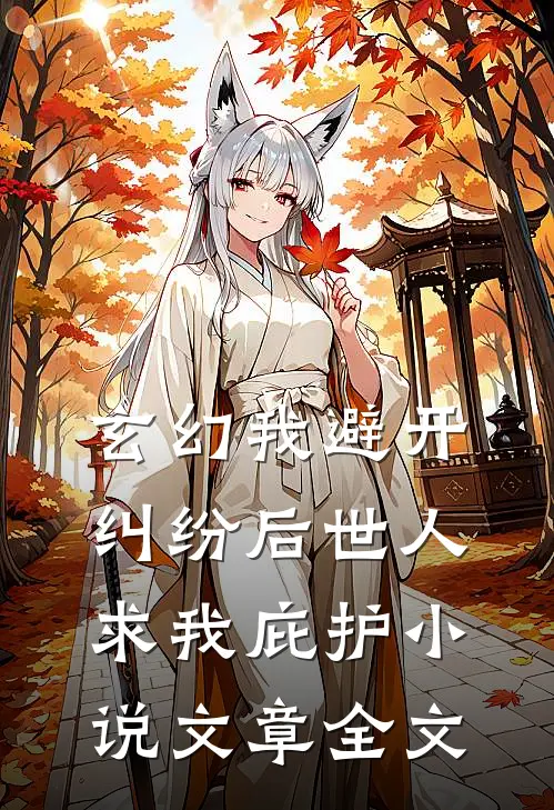 玄幻我避开纠纷后世人求我庇护小说文章全文