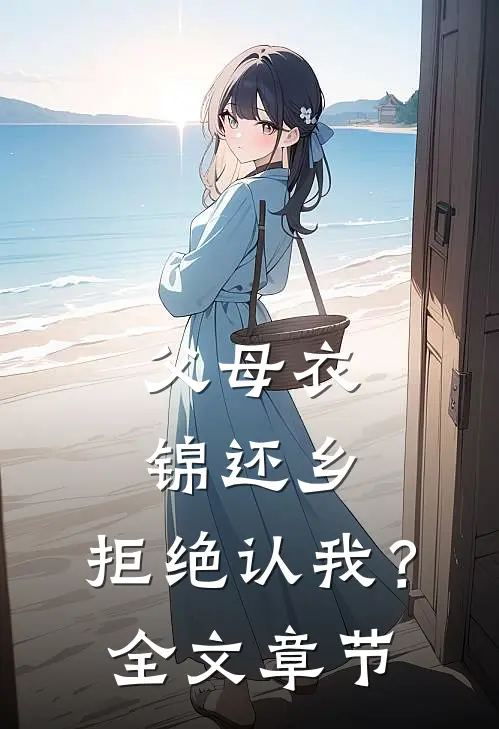 父母衣锦还乡，拒绝认我？全文章节