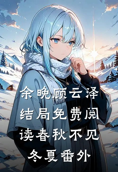 余晚顾云泽结局免费阅读春秋不见冬夏番外