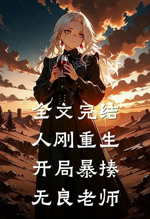 全文完结人刚重生，开局暴揍无良老师