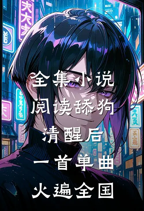 全集小说阅读舔狗清醒后，一首单曲火遍全国