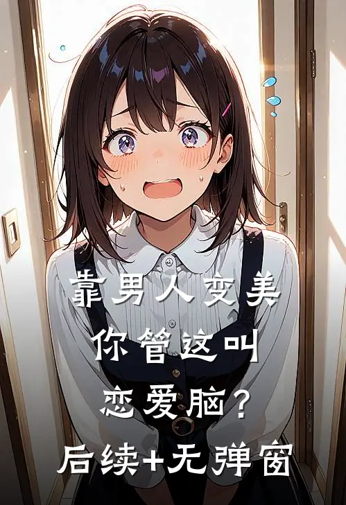 靠男人变美，你管这叫恋爱脑？后续+无弹窗