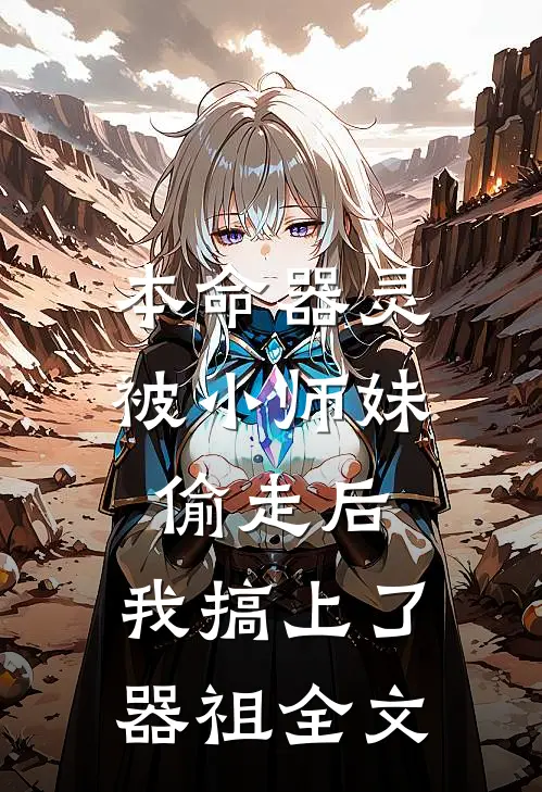 本命器灵被小师妹偷走后，我搞上了器祖全文