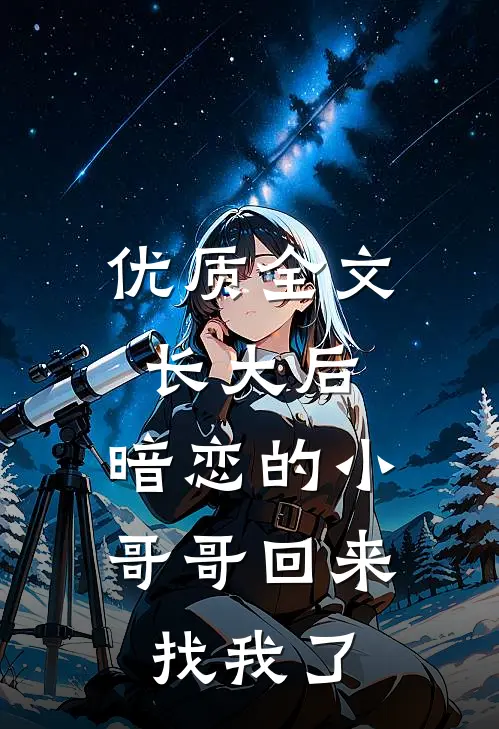 优质全文长大后，暗恋的小哥哥回来找我了