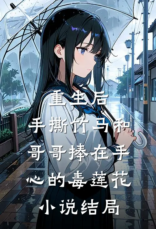重生后，手撕竹马和哥哥捧在手心的毒莲花小说结局
