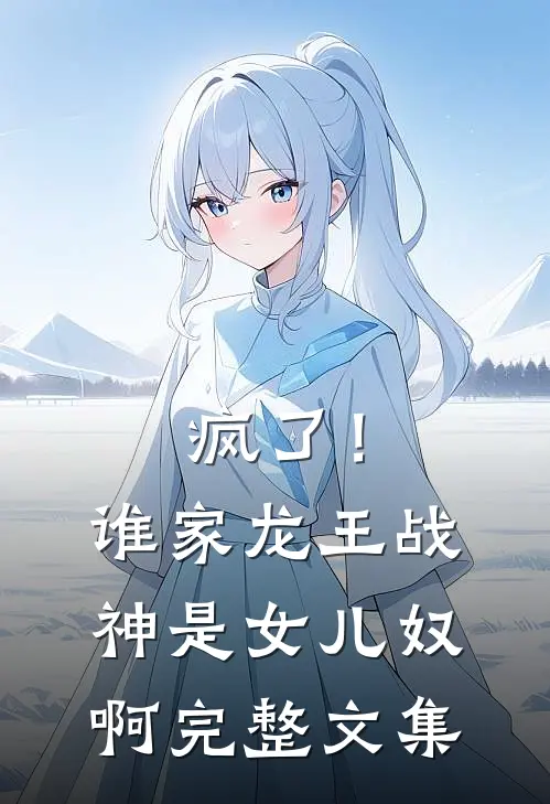 疯了！谁家龙王战神是女儿奴啊完整文集