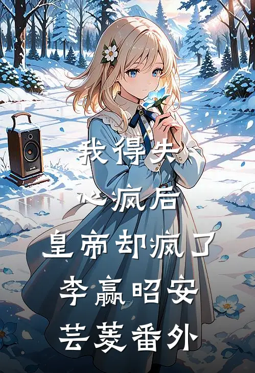 我得失心疯后，皇帝却疯了李赢昭安芸菱 番外