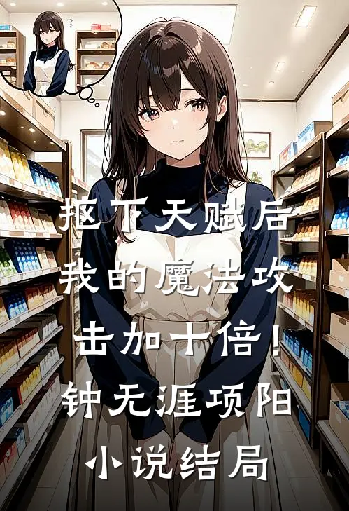 抠下天赋后，我的魔法攻击加十倍！钟无涯项阳小说结局