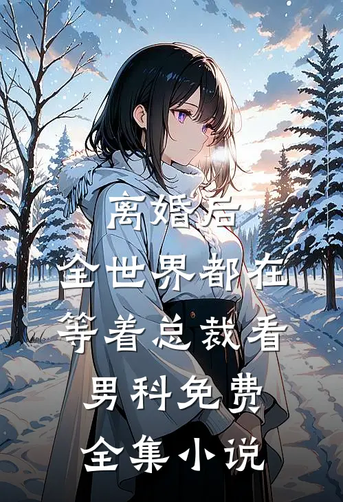 离婚后,全世界都在等着总裁看男科免费全集小说