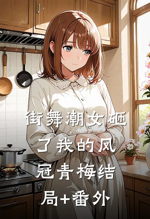 街舞潮女砸了我的凤冠青梅 结局+番外