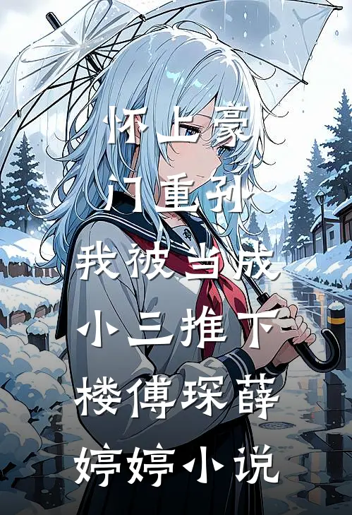 怀上豪门重孙，我被当成小三推下楼傅琛薛婷婷小说