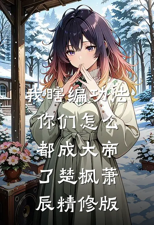 我瞎编功法你们怎么都成大帝了楚枫萧辰精修版