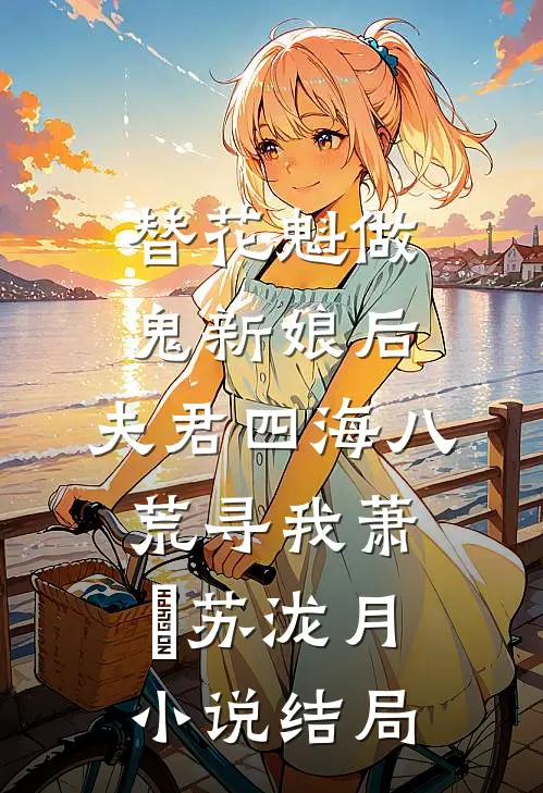 替花魁做鬼新娘后，夫君四海八荒寻我萧瑄苏泷月小说结局