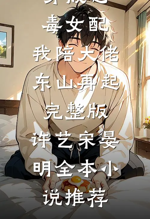 穿成恶毒女配,我陪大佬东山再起完整版,许艺宋晏明全本小说推荐