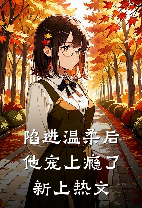 陷进温柔后，他宠上瘾了新上热文
