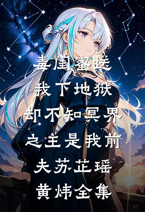 毒闺蜜送我下地狱，却不知冥界之主是我前夫苏芷瑶黄炜全集