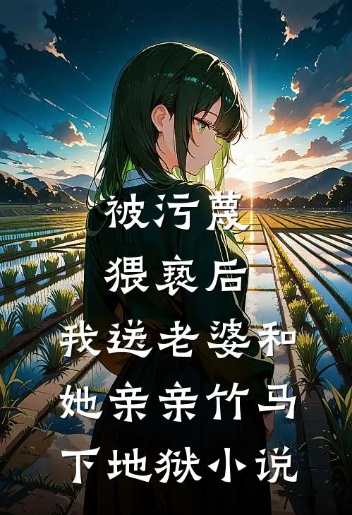 被污蔑猥亵后，我送老婆和她亲亲竹马下地狱小说