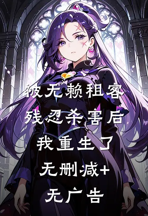 被无赖租客残忍杀害后，我重生了无删减+无广告